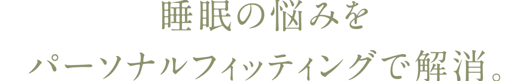 睡眠の悩みをパーソナルフィッティングで解消。